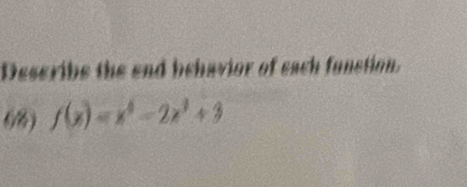 Describe the end behavior of each funstion 
6/8) f(x)=x^4-2x^3+3