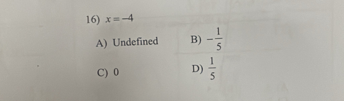 x=-4
A) Undefined B) - 1/5 
C) 0
D)  1/5 