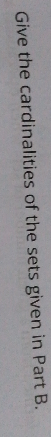 Give the cardinalities of the sets given in Part B.