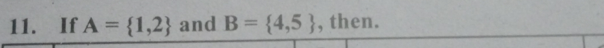 If A= 1,2 and B= 4,5 , then.