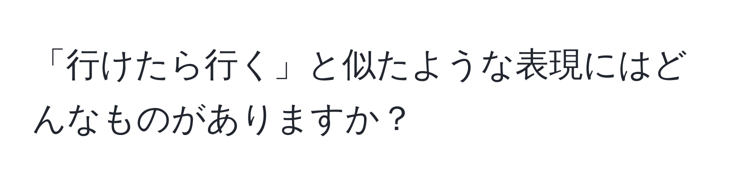 「行けたら行く」と似たような表現にはどんなものがありますか？