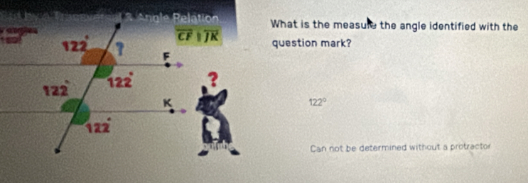 What is the measule the angle identified with the
question mark?
122°
Can not be determined without a protractor