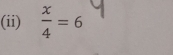 (ii)  x/4 =6