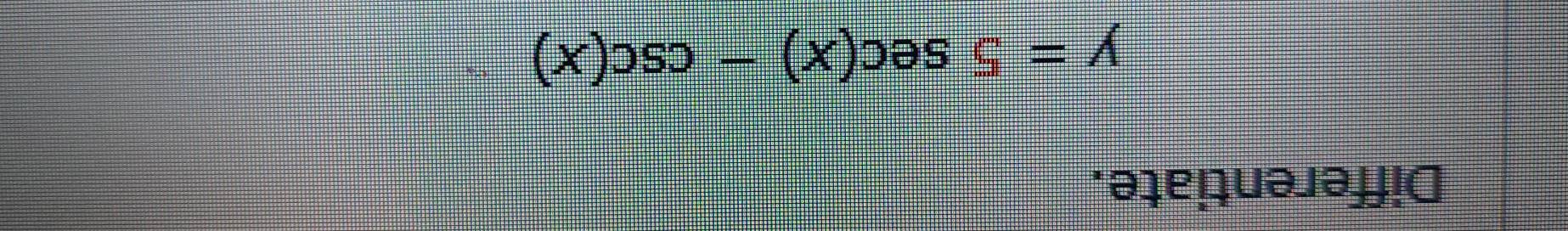 Differentiate.
y=5sec (x)-csc (x)