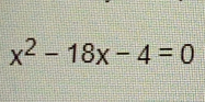 x^2-18x-4=0