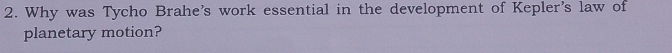 Why was Tycho Brahe's work essential in the development of Kepler's law of 
planetary motion?