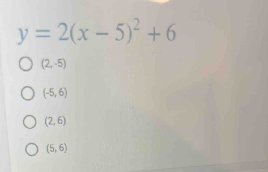 y=2(x-5)^2+6
(2,-5)
(-5,6)
(2,6)
(5,6)