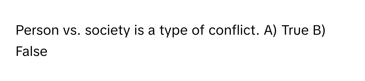 Person vs. society is a type of conflict. A) True B) False