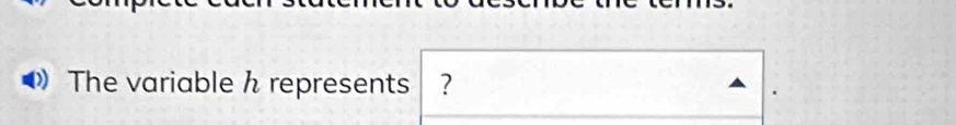 The variable h represents ?