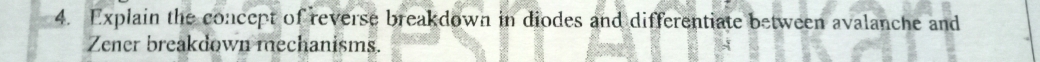 Explain the concept of reverse breakdown in diodes and differentiate between avalanche and 
Zener breakdown mechanisms.