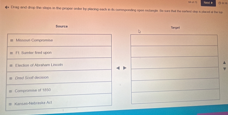 of 73 Next 
Drag and drop the steps in the proper order by placing each in its corresponding open rectangle. Be sure that the earliest step is placed at the top 
Source