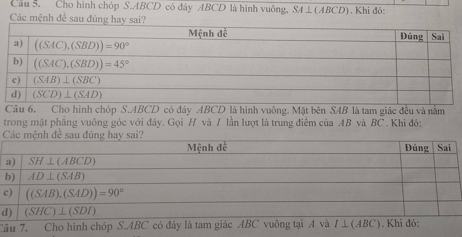 Cho hình chóp S.ABCD có đáy ABCD là hình vuông, SA ⊥(ABCD). Khi đó:
Các mệnh đề sau đúng hay sai?
Câu 6. Cho hình chóp S.ABCD có đáy ABCD là hình vuông. Mặt bên SAB là tam giác đều và nằm
trong mặt phăng vuông góc với đáy. Gọi H và I lần lượt là trung điểm của AB và BC . Khi đó:
d
Câu 7. Cho hình chóp S.ABC có đáy là tam giác ABC vuông tại I