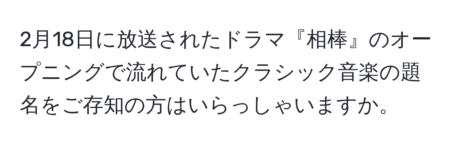 2月18日に放送されたドラマ『相棒』のオープニングで流れていたクラシック音楽の題名をご存知の方はいらっしゃいますか。