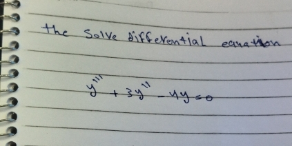 the Solve differential equation
y''+3y''-4y=0