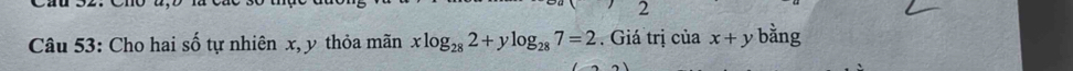 Cho hai số tự nhiên x, y thỏa mãn xlog _282+ylog _287=2. Giá trị . ciax+y bằng