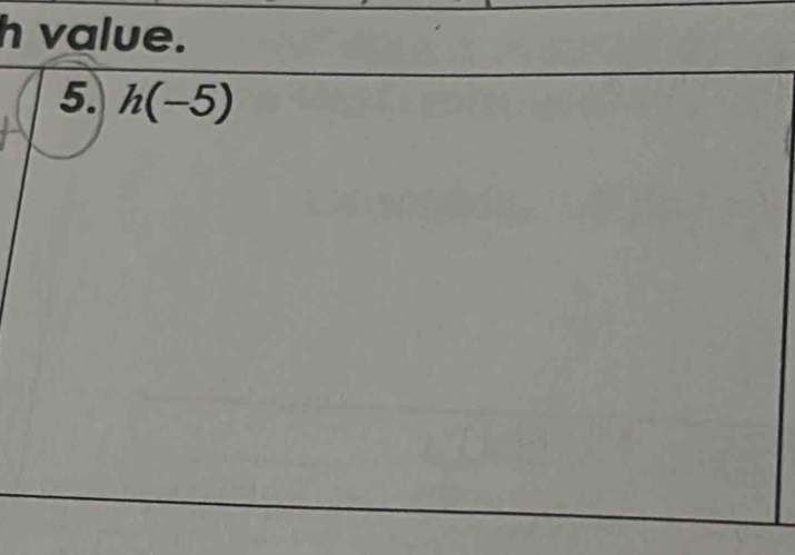 value. 
5. h(-5)