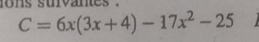 ions survantes .
C=6x(3x+4)-17x^2-25