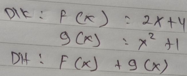 DIK : F(x)=2x+4
g(x)=x^2+1
Dif : F(x)+g(x)