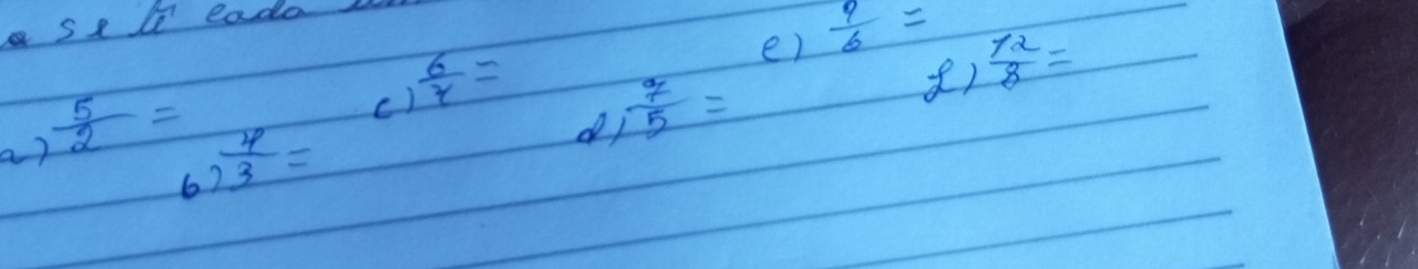 sele eade 
e)  9/6 =
d  7/5 =
6)  4/3 = c)  6/y =
()  12/8 =
a?  5/2 =