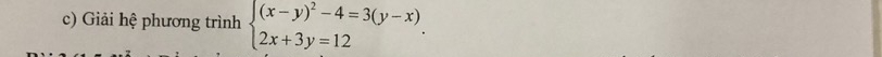 Giải hệ phương trình beginarrayl (x-y)^2-4=3(y-x) 2x+3y=12endarray..