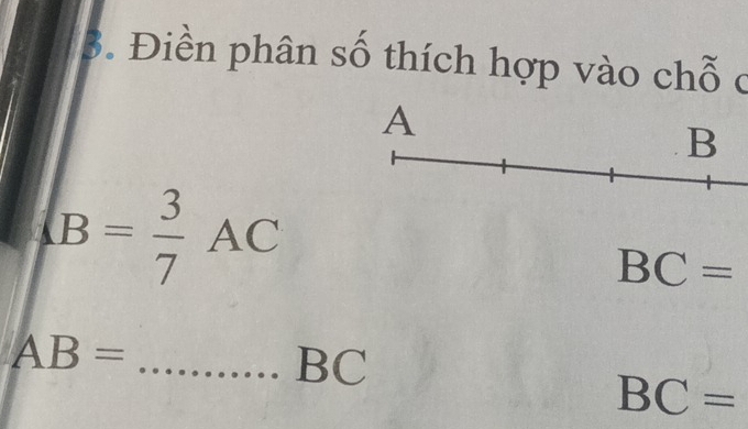 Điền phân số thích hợp vào chỗ ở
B= 3/7 AC
BC=
_ AB=
BC
BC=