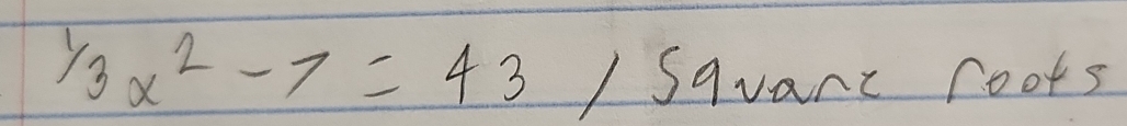 1/3x^2-7=43/ Sqvanc roots