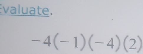 valuate.
-4(-1)(-4)(2)