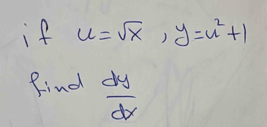 if u=sqrt(x), y=u^2+1
find
 dy/dx 