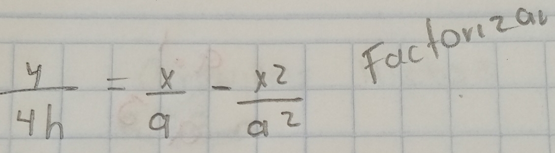 Factorizan
 y/4h = x/9 - x^2/a^2 