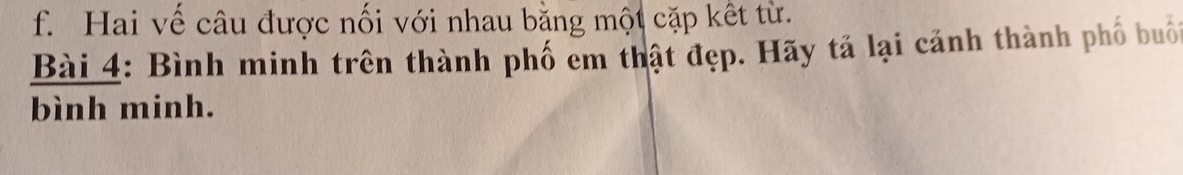 Hai vế câu được nối với nhau bằng một cặp kết từ. 
Bài 4: Bình minh trên thành phố em thật đẹp. Hãy tả lại cảnh thành phố buổ 
bình minh.