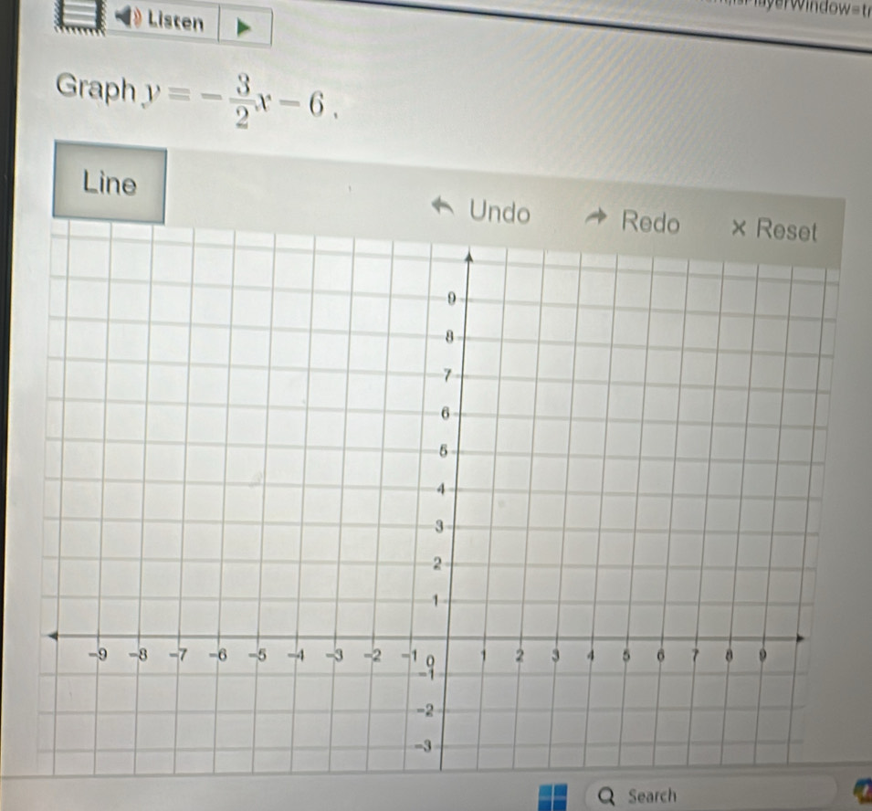 Listen 
Graph y=- 3/2 x-6. 
Line Undo 

Search