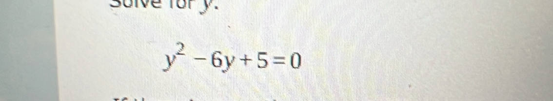 solve fory.
y^2-6y+5=0