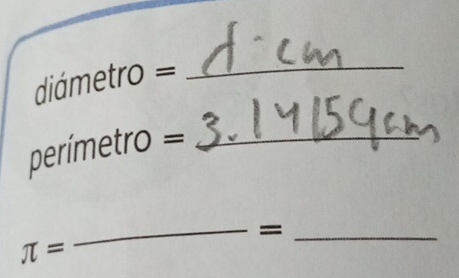 diámetro =_
perímetro =_ 
_ _ =
π =