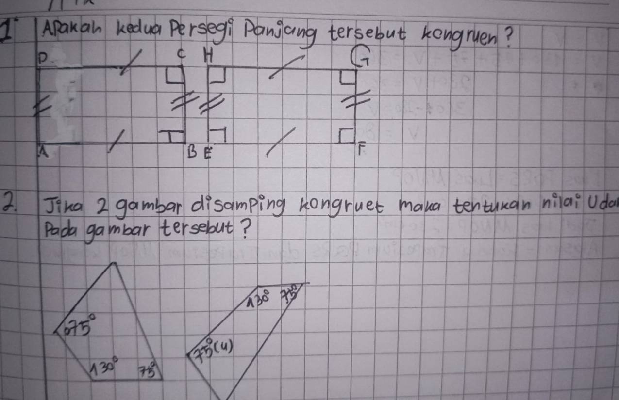 Apakan kedua Persegi Pangang tersebut kengruen?
p C H
A
B E
F
2. Jikd 2 gambar disamping Hongruet maka tentuuan nilai uda
Pada gambar tersebut?