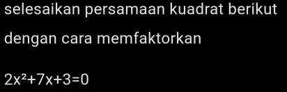 selesaikan persamaan kuadrat berikut 
dengan cara memfaktorkan
2x^2+7x+3=0