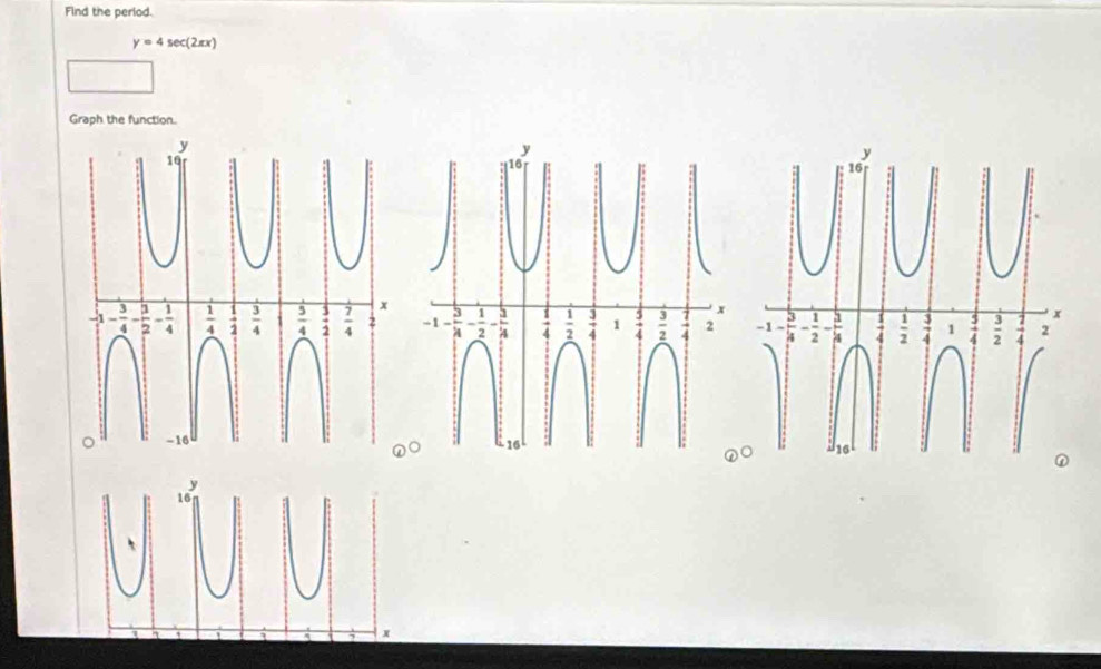 Find the period.
y=4sec (2π x)
Graph the function.