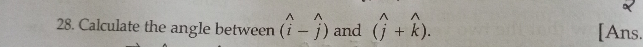 Calculate the angle between (widehat i-widehat j) and (widehat j+widehat k). 
[Ans.