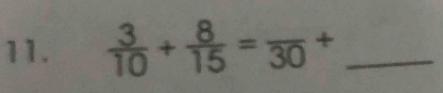  3/10 + 8/15 =frac 30+ _ 