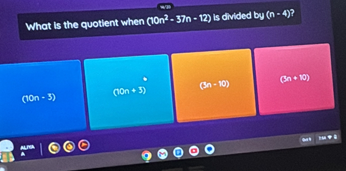 What is the quotient when (10n^2-37n-12) is divided by(n-4) 2
(3n-10) (3n+10)
(10n+3)
10n · 5
Oct 9