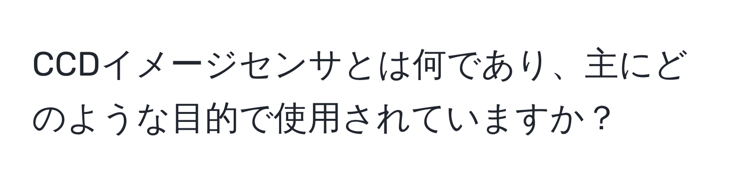 CCDイメージセンサとは何であり、主にどのような目的で使用されていますか？