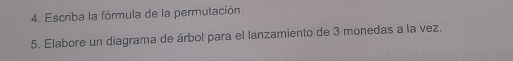 Escriba la fórmula de la permutación. 
5. Elabore un diagrama de árbol para el lanzamiento de 3 monedas a la vez,