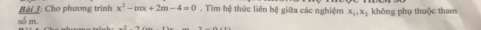 Cho phương trình x^2-mx+2m-4=0. Tìm hệ thức liên hệ giữa các nghiệm x_1, x_2 không phụ thuộc tham 
số m. 
..