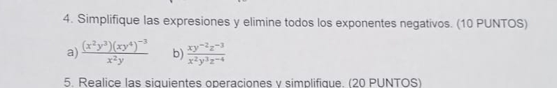 Simplifique las expresiones y elimine todos los exponentes negativos. (10 PUNTOS)
a) frac (x^2y^3)(xy^4)^-3x^2y b)  (xy^(-2)z^(-3))/x^2y^3z^(-4) 
5. Realice las siquientes operaciones v simplifique. (20 PUNTOS)