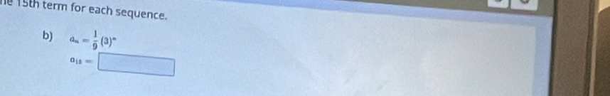 15th term for each sequence. 
b) a_n= 1/9 (3)^n
a_15=□