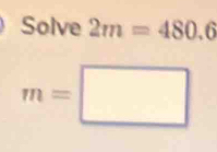 Solve 2m=480.6