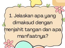 Jelaskan apa yang 
dimaksud dengan 
menjahit tangan dan apa 
manfaatnya?