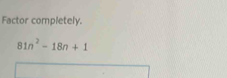 Factor completely.
81n^2-18n+1