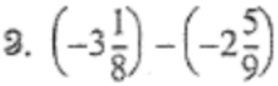 (-3 1/8 )-(-2 5/9 )