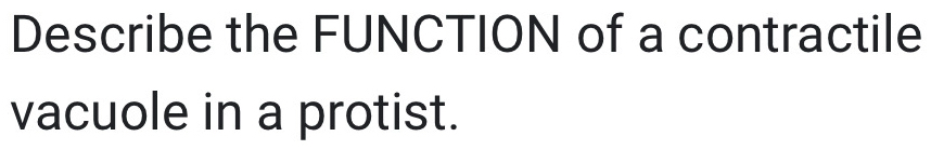 Describe the FUNCTION of a contractile 
vacuole in a protist.