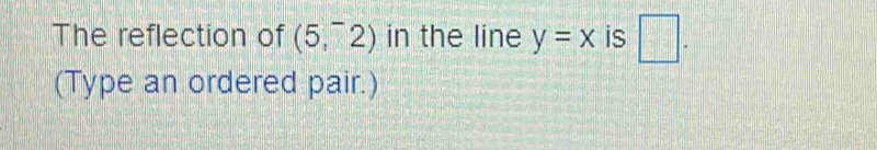 The reflection of (5,^-2) in the line y=x is □ . 
(Type an ordered pair.)